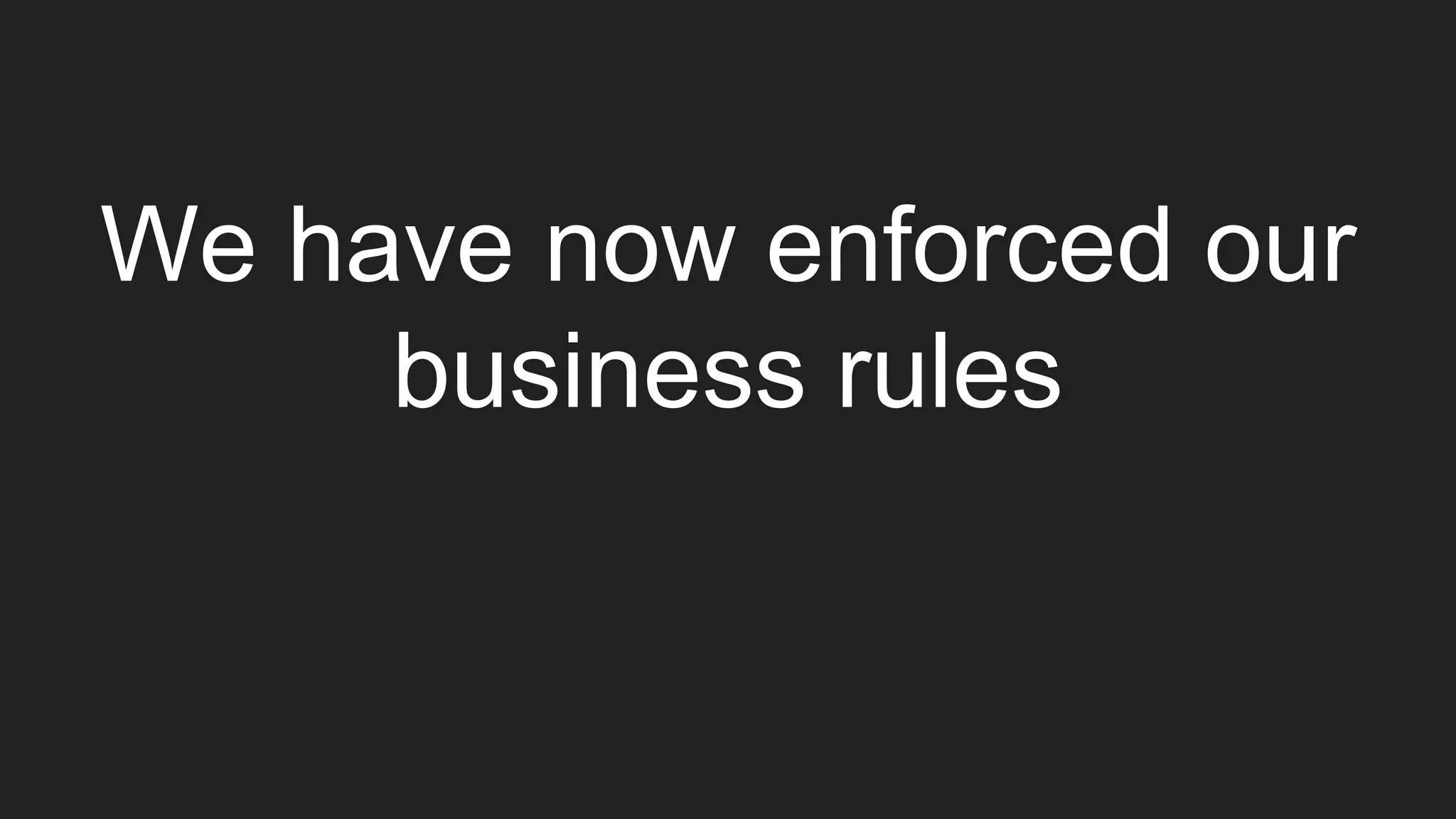 We have now enforced our
business rules
 