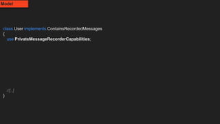 class User implements ContainsRecordedMessages
{
use PrivateMessageRecorderCapabilities;
//[..]
}
Model
 