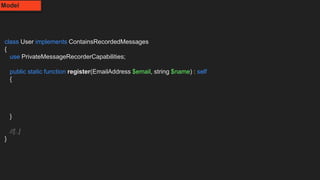 class User implements ContainsRecordedMessages
{
use PrivateMessageRecorderCapabilities;
public static function register(EmailAddress $email, string $name) : self
{
}
//[..]
}
Model
 