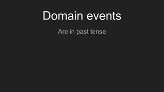 Domain events
Are in past tense
 