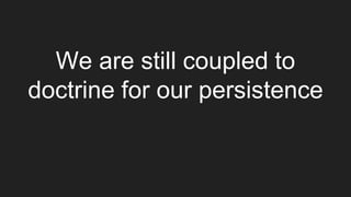We are still coupled to
doctrine for our persistence
 