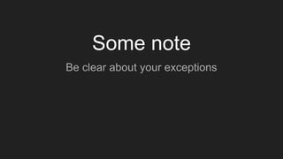 Be clear about your exceptions
Some note
 