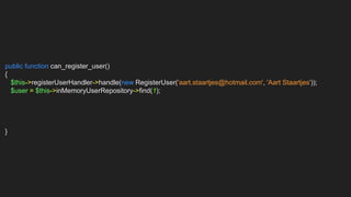 public function can_register_user()
{
$this->registerUserHandler->handle(new RegisterUser('aart.staartjes@hotmail.com', 'Aart Staartjes'));
$user = $this->inMemoryUserRepository->find(1);
}
 