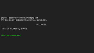 phpunit --bootstrap=vendor/autoload.php test/
PHPUnit 5.3.2 by Sebastian Bergmann and contributors.
. 1 / 1 (100%)
Time: 125 ms, Memory: 8.00Mb
OK (1 test, 4 assertions)
 