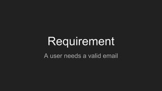 Requirement
A user needs a valid email
 