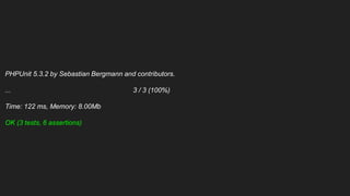 PHPUnit 5.3.2 by Sebastian Bergmann and contributors.
... 3 / 3 (100%)
Time: 122 ms, Memory: 8.00Mb
OK (3 tests, 6 assertions)
 