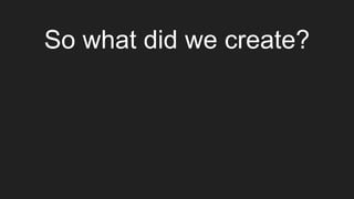 So what did we create?
 