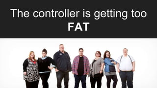 The controller is getting too
FAT
 