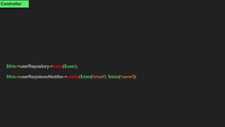 $this->userRepository->save($user);
$this->userRegisteredNotifier->notify($data['email'], $data['name']);
Controller
 