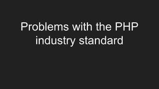 Problems with the PHP
industry standard
 