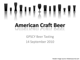 American Craft Beer GPSCY Beer Tasting 14 September 2010 Header image source: thebeerjournal.com 