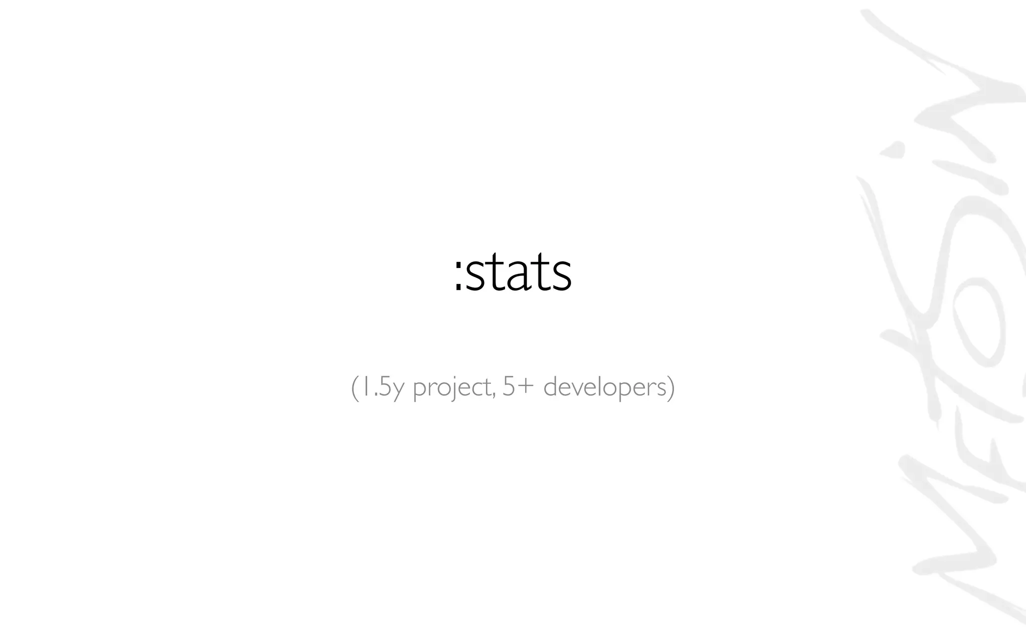:stats
(1.5y project, 5+ developers)
 
