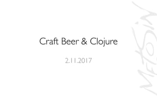 Craft Beer & Clojure
2.11.2017
 