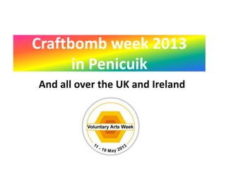Craftbomb week 2013
in Penicuik
And all over the UK and Ireland
 