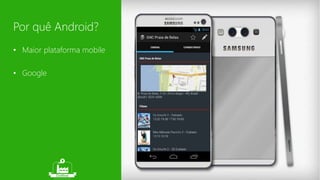 Por quê Android? 
• Maior plataforma mobile 
• Google 
 