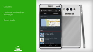 Seja grátis 
Use In-app purchase (com 
moderação) 
Keep it simple 
 