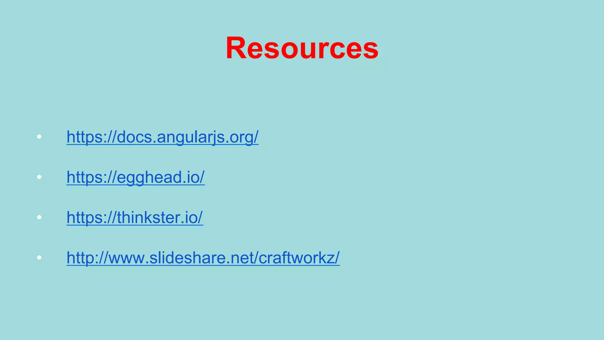 Resources •  https://docs.angularjs.org/ •  https://egghead.io/ •  https://thinkster.io/ •  http://www.slideshare.net/craftworkz/ •  https://github.com/craftworkz/ucll-workshop-angularjs 