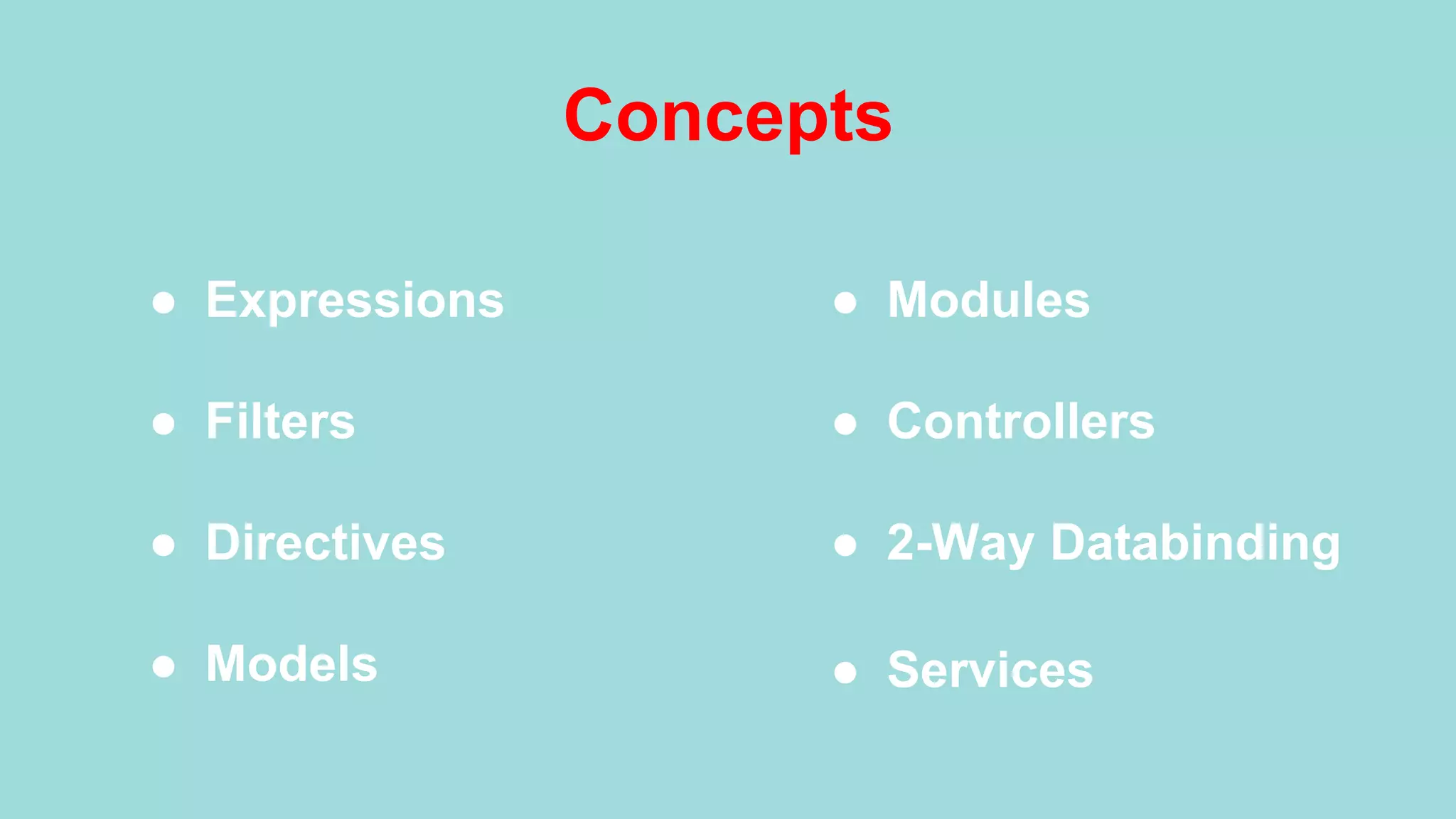 Concepts ●  Expressions ●  Filters ●  Directives ●  Models ●  Modules ●  Controllers ●  2-Way Databinding ●  Services 
