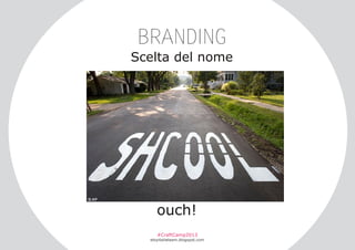BRANDING
Scelta del nome

ouch!
#CraftCamp2013

etsyitaliateam.blogspot.com

 