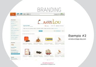BRANDING

Esempio #2
annalouvintage.etsy.com

#CraftCamp2013

etsyitaliateam.blogspot.com

 