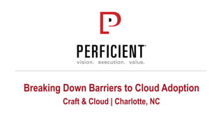Breaking Down Barriers to Cloud Adoption
Craft & Cloud | Charlotte, NC
 