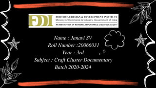 Name : Janavi SV
Roll Number :20066031
Year : 3rd
Subject : Craft Cluster Documentary
Batch 2020-2024
 