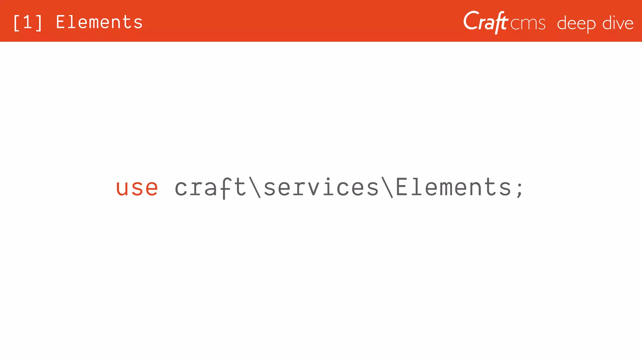 deep dive[1] Elements
use craftservicesElements;
 