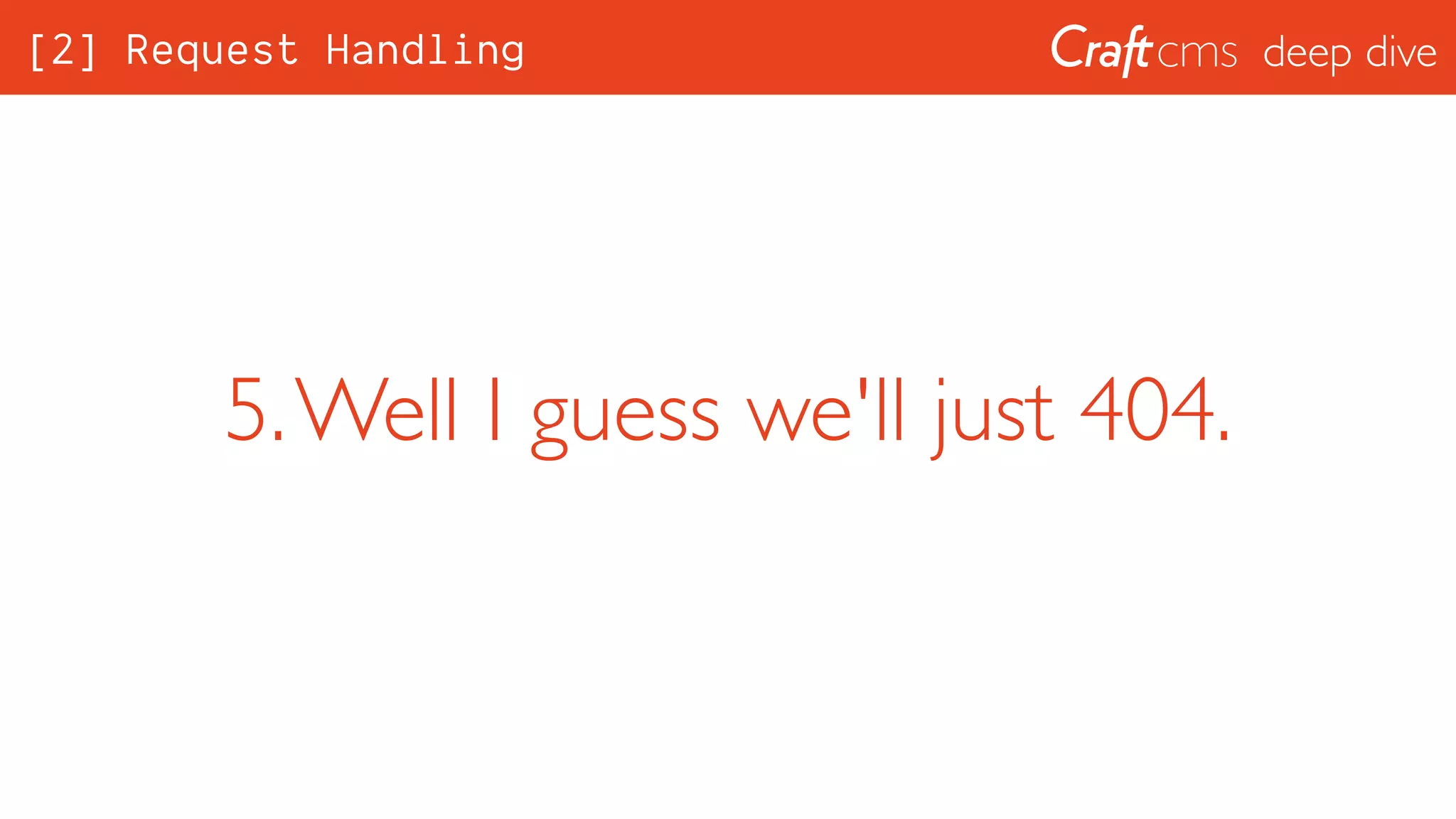 deep dive
5.Well I guess we'll just 404.
[2] Request Handling
 
