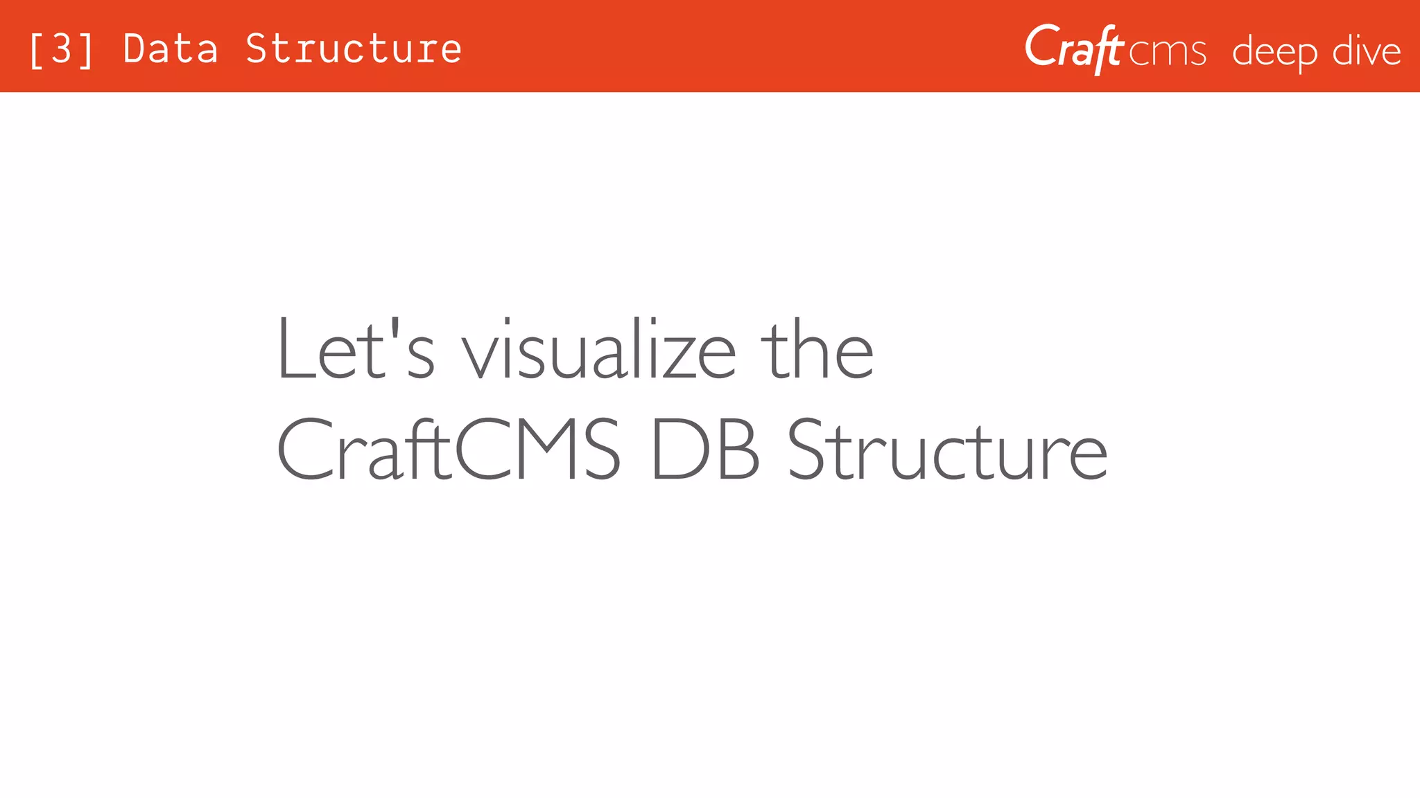 deep dive[3] Data Structure
Let's visualize the
CraftCMS DB Structure
 