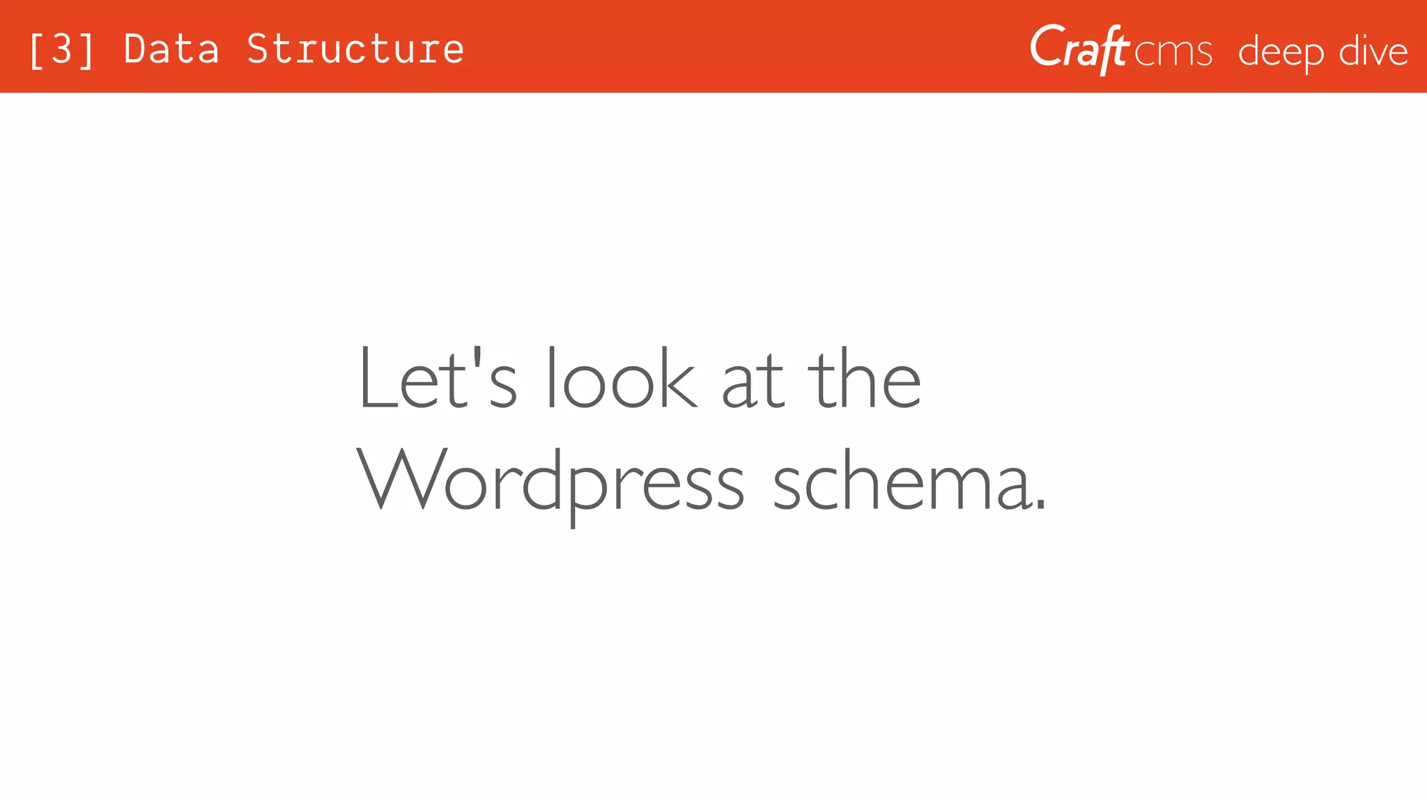 deep dive
Let's look at the
Wordpress schema.
[3] Data Structure
 
