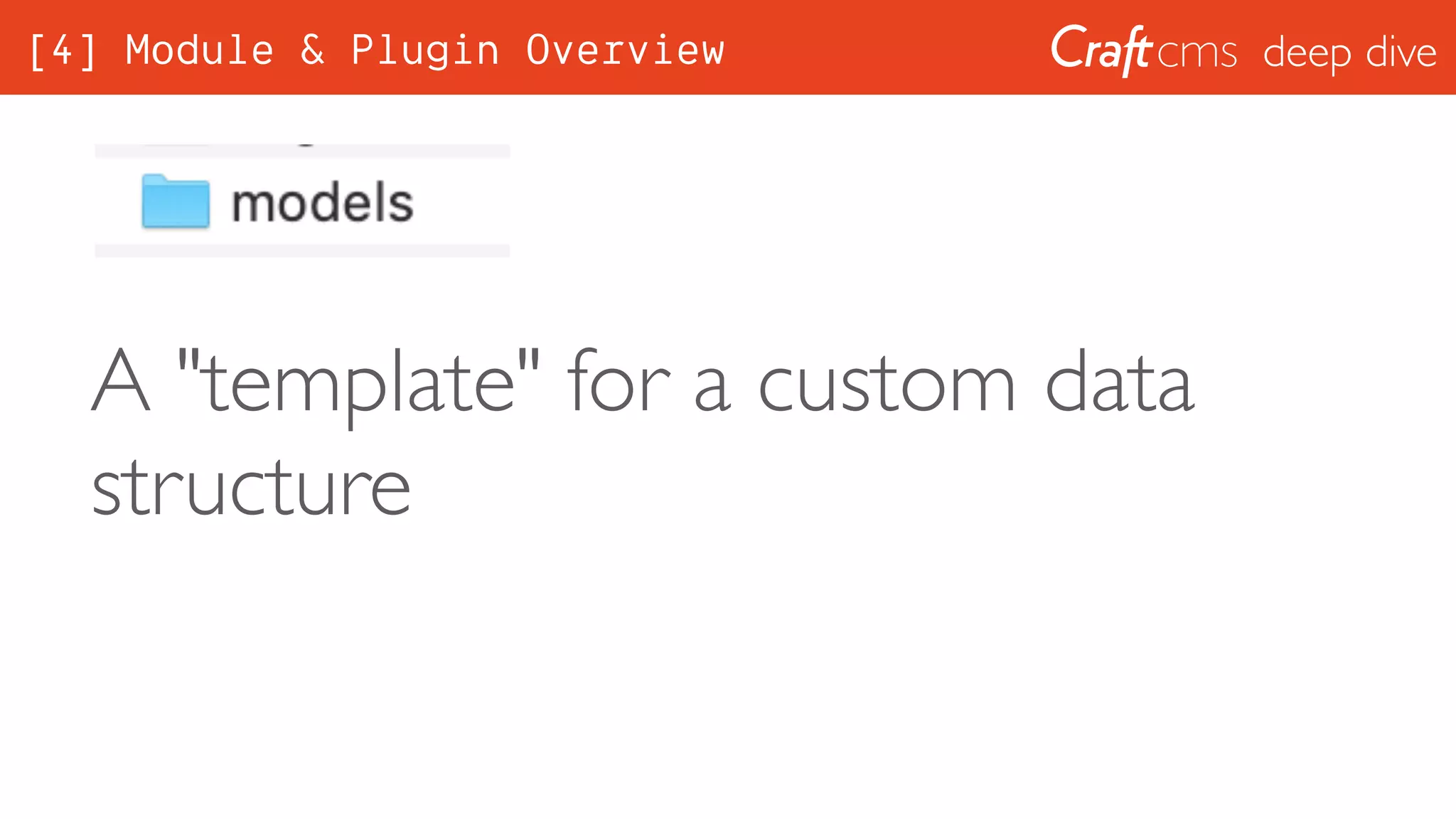 deep dive
A "template" for a custom data
structure
[4] Module & Plugin Overview
 