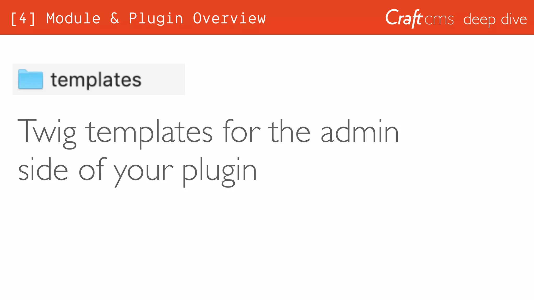 deep dive
Twig templates for the admin
side of your plugin
[4] Module & Plugin Overview
 