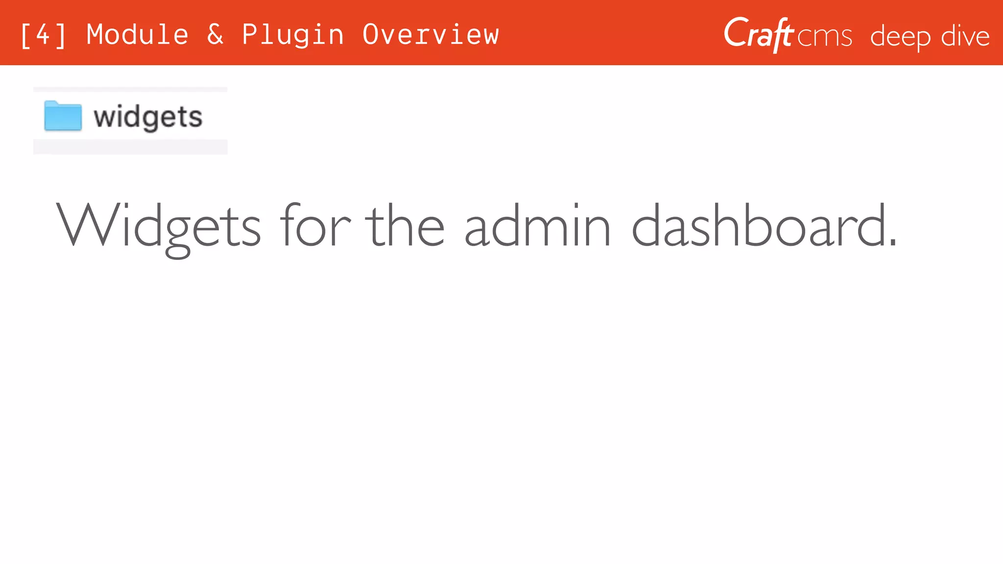 deep dive
Widgets for the admin dashboard.
[4] Module & Plugin Overview
 