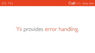 deep dive[1] Yii
Yii provides error handling.
 