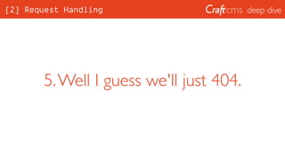 deep dive
5.Well I guess we'll just 404.
[2] Request Handling
 