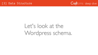deep dive
Let's look at the
Wordpress schema.
[3] Data Structure
 