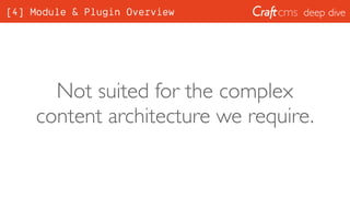deep dive[4] Module & Plugin Overview
Not suited for the complex
content architecture we require.
 