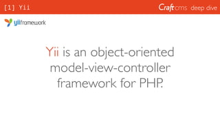 deep dive[1] Yii
Yii is an object-oriented 
model-view-controller 
framework for PHP.
 