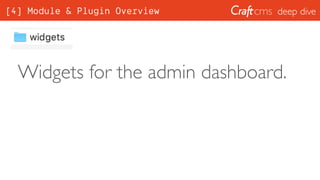 deep dive
Widgets for the admin dashboard.
[4] Module & Plugin Overview
 