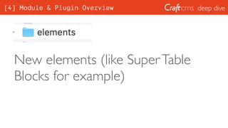 deep dive
New queued tasks (like image
transformation)
[4] Module & Plugin Overview
 