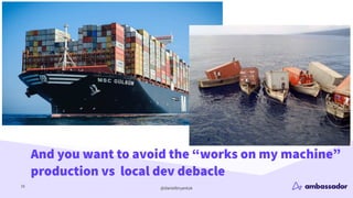 @danielbryantuk
tl;dr
16
And you want to avoid the “works on my machine”
production vs local dev debacle
 