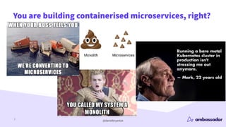 @danielbryantuk
You are building containerised microservices, right?
7
 