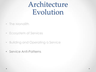 Architecture
Evolution
• The Monolith
• Ecosystem of Services
• Building and Operating a Service
• Service Anti-Patterns
 