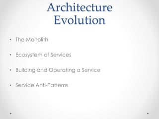 Architecture
Evolution
• The Monolith
• Ecosystem of Services
• Building and Operating a Service
• Service Anti-Patterns
 