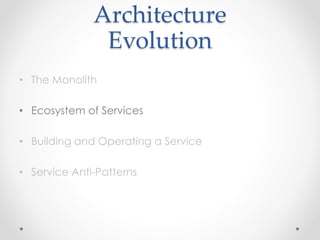 Architecture
Evolution
• The Monolith
• Ecosystem of Services
• Building and Operating a Service
• Service Anti-Patterns
 
