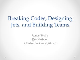 Breaking Codes, Designing
Jets, and Building Teams
Randy Shoup
@randyshoup
linkedin.com/in/randyshoup
 