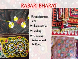 RABARI BHARAT
The stitches used
are:
Chain stitches
Cording
Trimmings
(mirrors and
buttons)
 