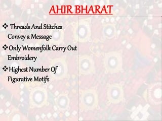 AHIR BHARAT
 Threads And Stitches
Convey a Message
Only Womenfolk Carry Out
Embroidery
Highest Number Of
Figurative Motifs
 
