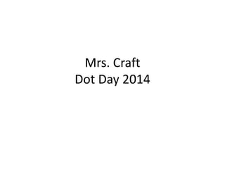 Mrs. Craft 
Dot Day 2014 
 