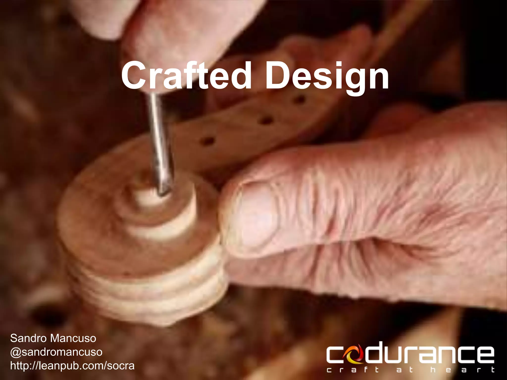 Crafted Design
Sandro Mancuso
@sandromancuso
http://leanpub.com/socra
 